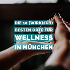 Die 10 (wirklich) besten Orte für Wellness in München